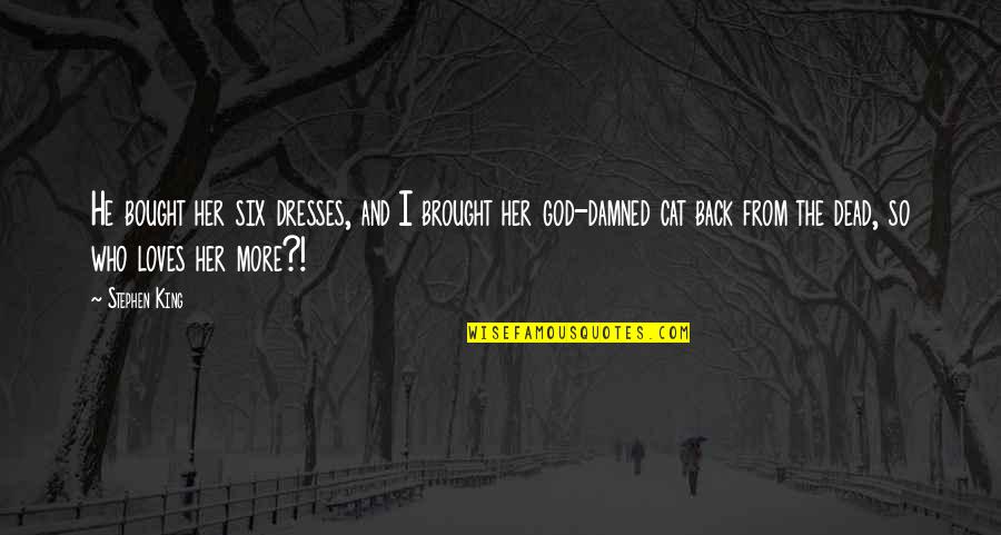 Stephen King Cat Quotes By Stephen King: He bought her six dresses, and I brought Stephen King Cat Quotes By Stephen King: He bought her six dresses, and I brought