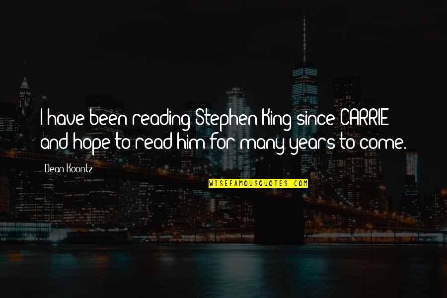 Stephen King Hope Quotes By Dean Koontz: I have been reading Stephen King since CARRIE Stephen King Hope Quotes By Dean Koontz: I have been reading Stephen King since CARRIE