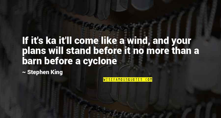 Stephen King Ka Quotes By Stephen King: If it's ka it'll come like a wind,