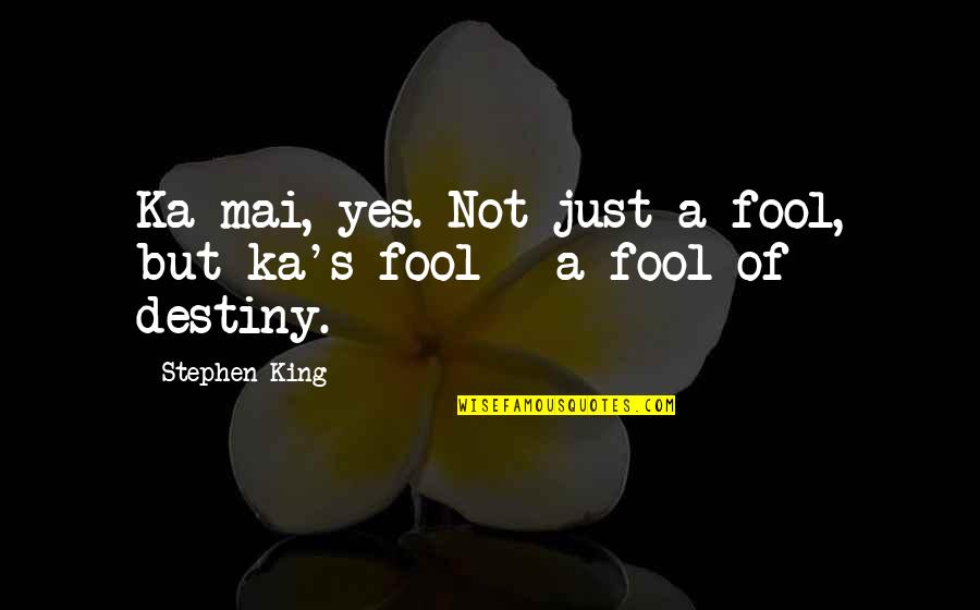 Stephen King Ka Quotes By Stephen King: Ka-mai, yes. Not just a fool, but ka's