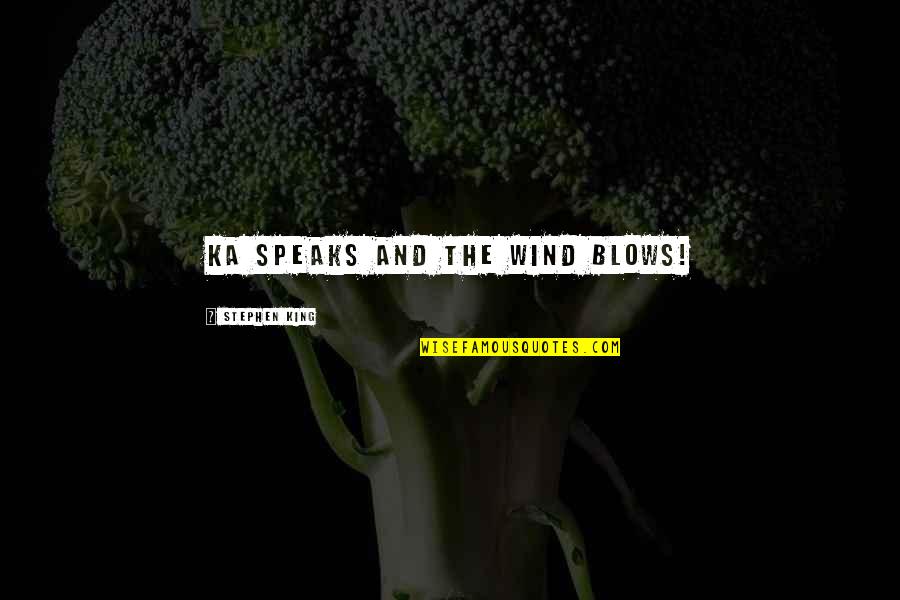 Stephen King Ka Quotes By Stephen King: Ka speaks and the wind blows!