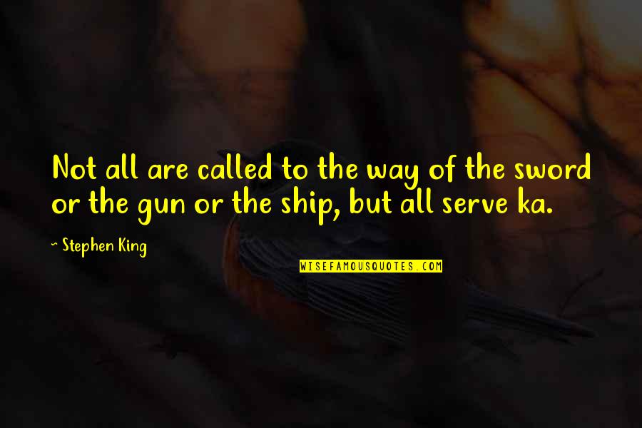 Stephen King Ka Quotes By Stephen King: Not all are called to the way of