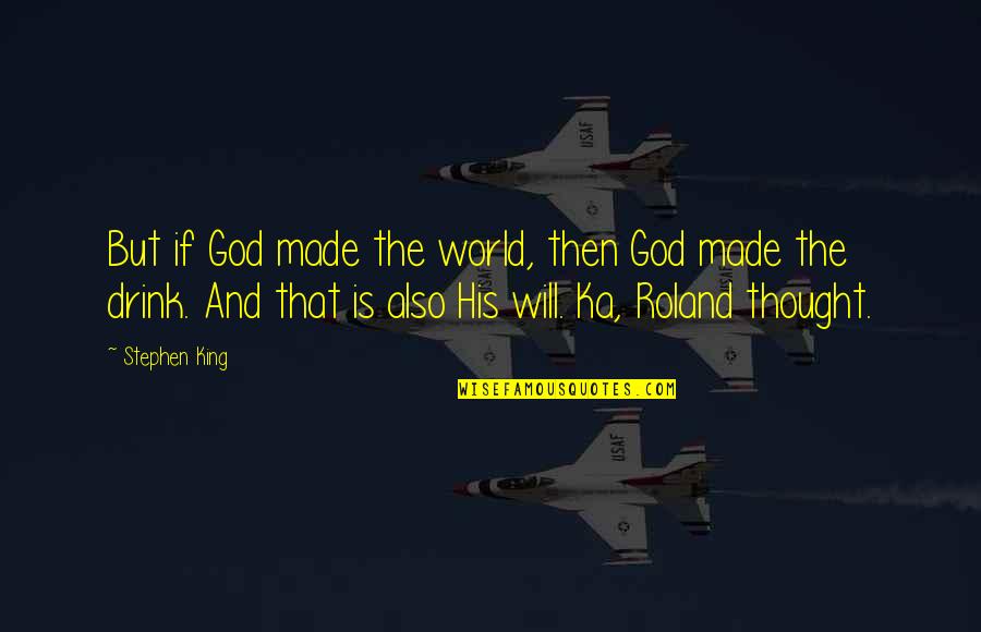 Stephen King Ka Quotes By Stephen King: But if God made the world, then God