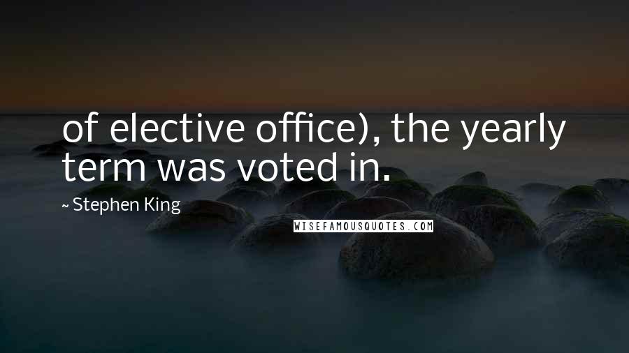 Stephen King quotes: of elective office), the yearly term was voted in.