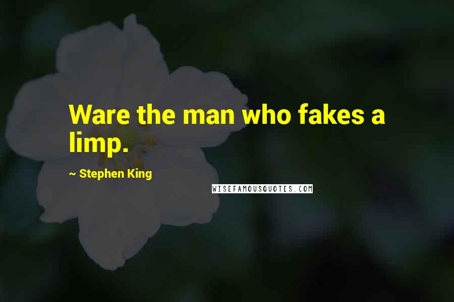 Stephen King quotes: Ware the man who fakes a limp.