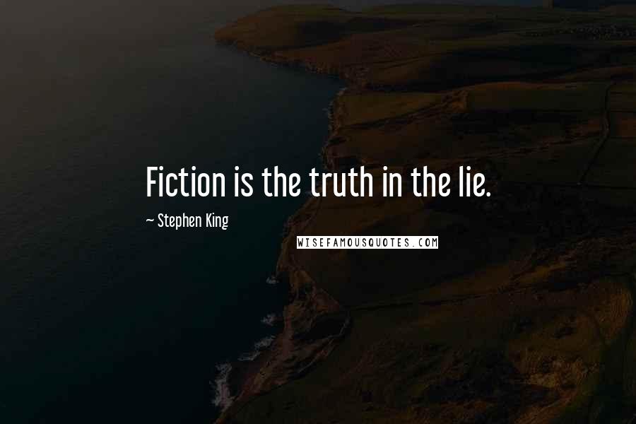Stephen King quotes: Fiction is the truth in the lie.