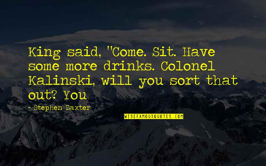 Stephen King Quotes By Stephen Baxter: King said, "Come. Sit. Have some more drinks.