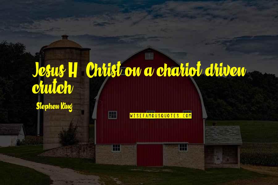 Stephen King Quotes By Stephen King: Jesus H. Christ on a chariot-driven crutch.