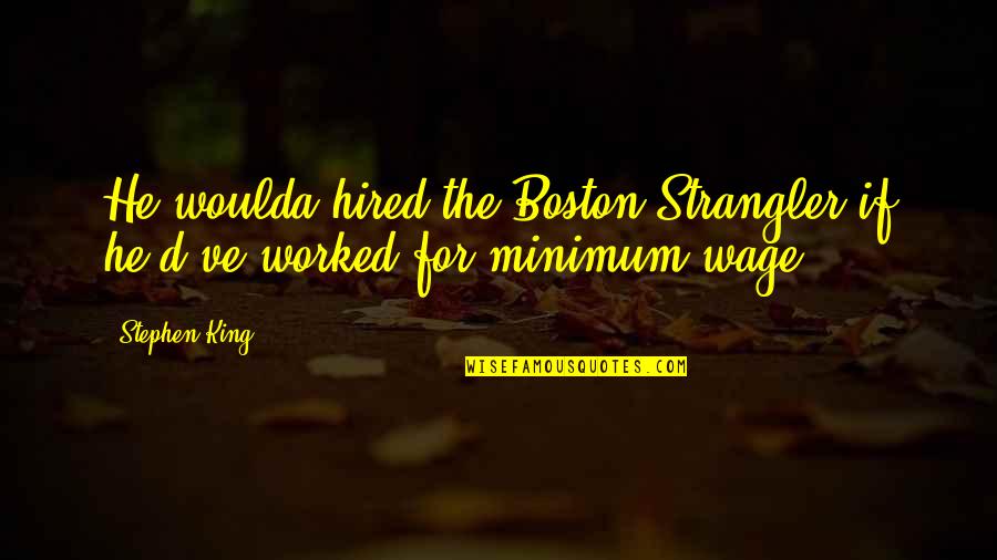 Stephen King Quotes By Stephen King: He woulda hired the Boston Strangler if he'd've
