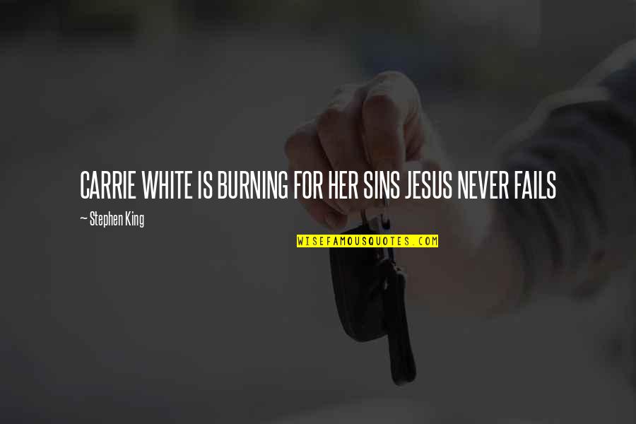 Stephen King Quotes By Stephen King: CARRIE WHITE IS BURNING FOR HER SINS JESUS