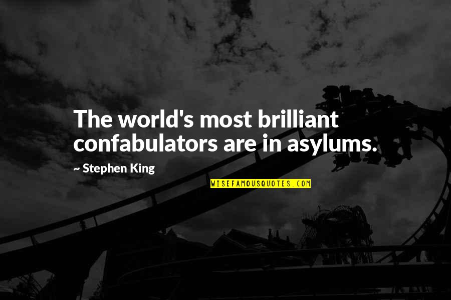 Stephen King Quotes By Stephen King: The world's most brilliant confabulators are in asylums.