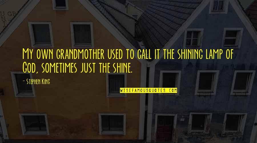 Stephen King Shining Quotes By Stephen King: My own grandmother used to call it the