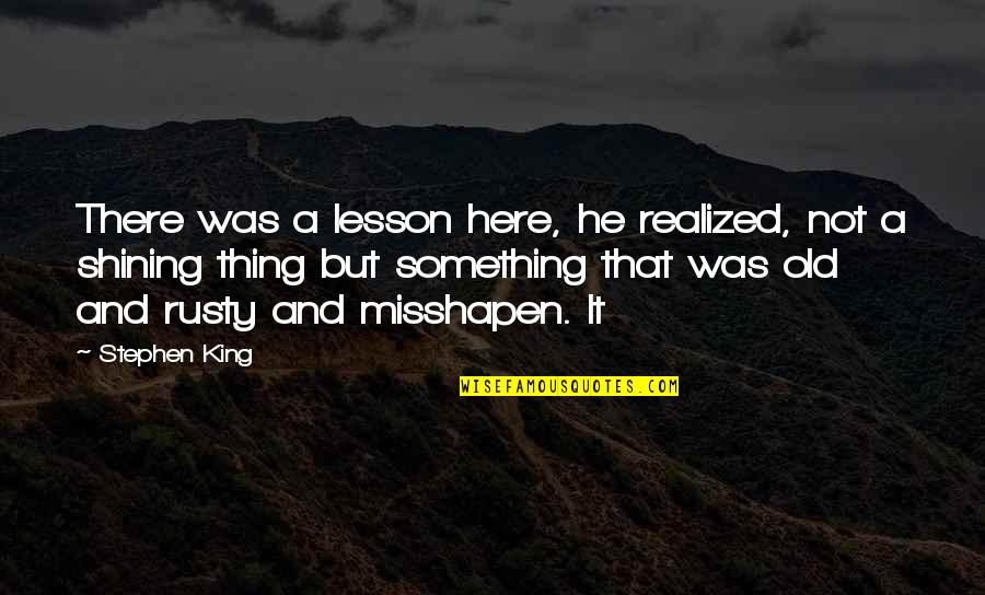 Stephen King Shining Quotes By Stephen King: There was a lesson here, he realized, not