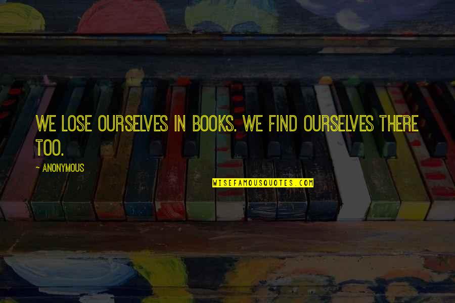 Stephen King Short Quotes By Anonymous: We lose ourselves in books. We find ourselves