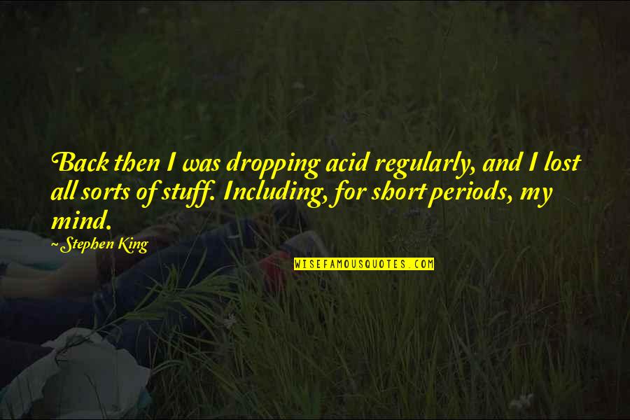 Stephen King Short Quotes By Stephen King: Back then I was dropping acid regularly, and Stephen King Short Quotes By Stephen King: Back then I was dropping acid regularly, and
