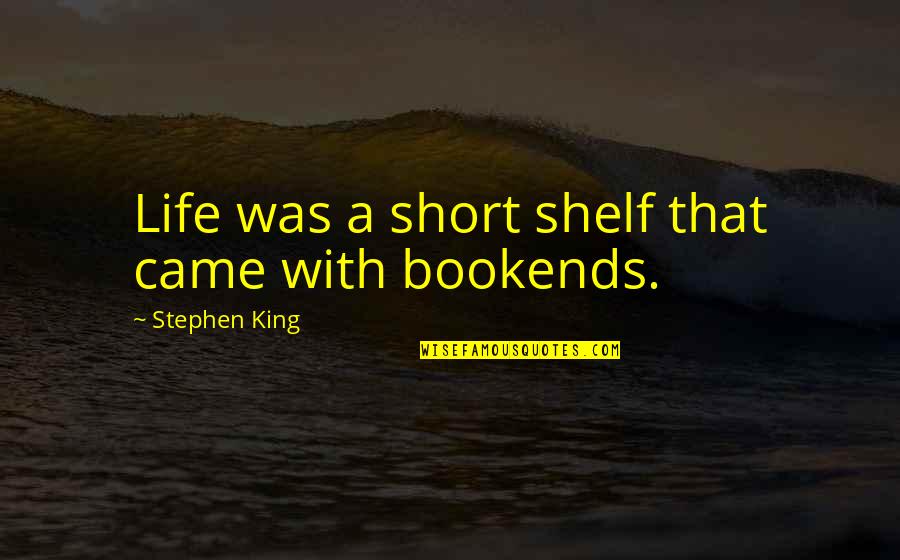 Stephen King Short Quotes By Stephen King: Life was a short shelf that came with Stephen King Short Quotes By Stephen King: Life was a short shelf that came with