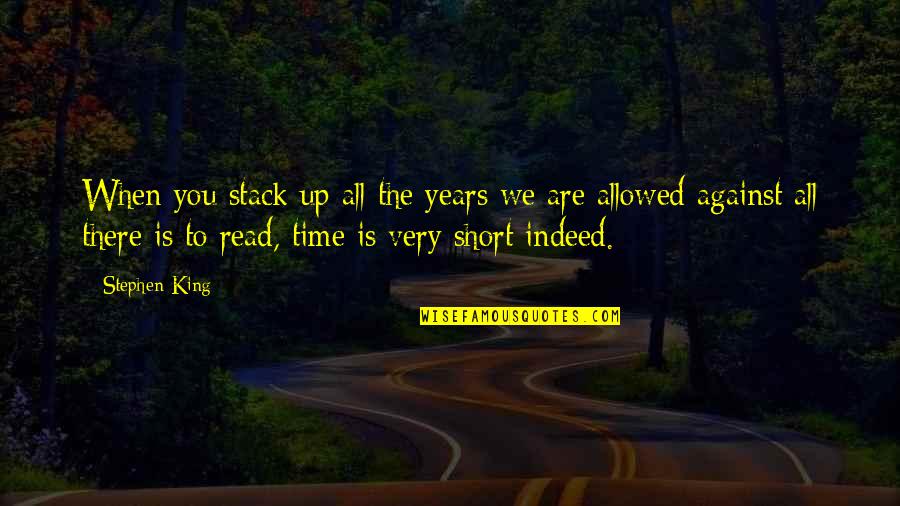 Stephen King Short Quotes By Stephen King: When you stack up all the years we Stephen King Short Quotes By Stephen King: When you stack up all the years we