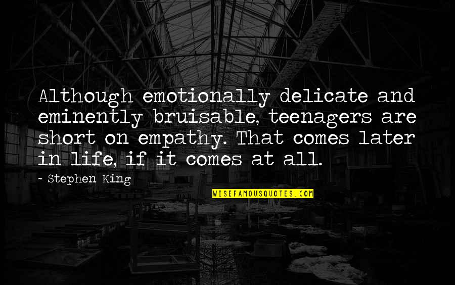 Stephen King Short Quotes By Stephen King: Although emotionally delicate and eminently bruisable, teenagers are Stephen King Short Quotes By Stephen King: Although emotionally delicate and eminently bruisable, teenagers are