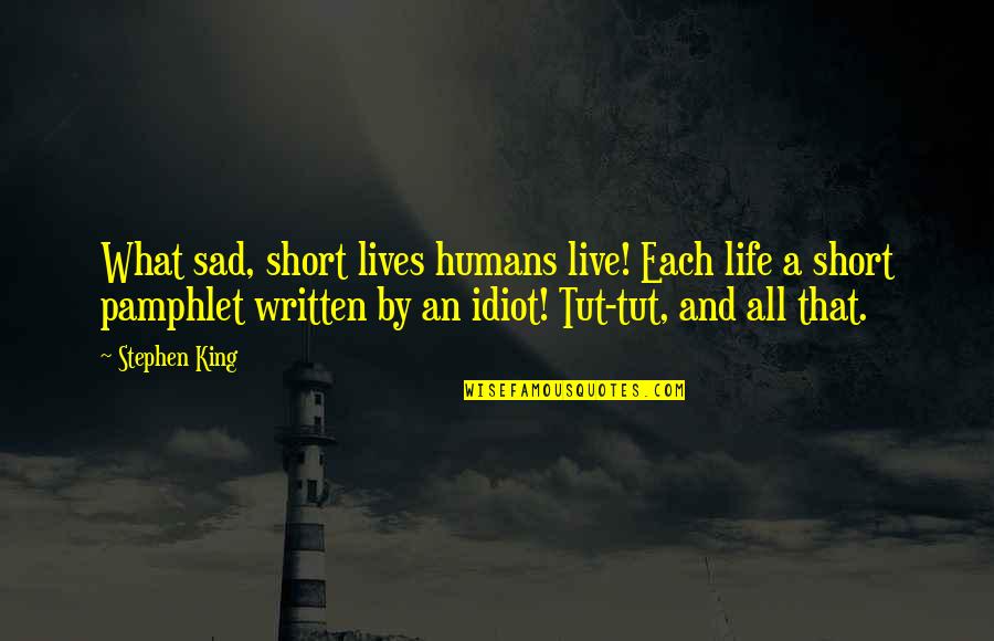 Stephen King Short Quotes By Stephen King: What sad, short lives humans live! Each life Stephen King Short Quotes By Stephen King: What sad, short lives humans live! Each life