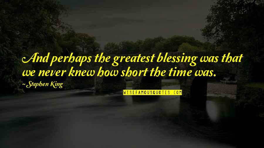 Stephen King Short Quotes By Stephen King: And perhaps the greatest blessing was that we