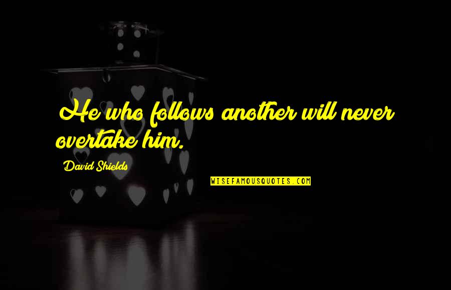 Stephen King Storm Of The Century Quotes By David Shields: He who follows another will never overtake him. Stephen King Storm Of The Century Quotes By David Shields: He who follows another will never overtake him.