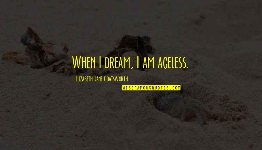 Stephen King Storm Of The Century Quotes By Elizabeth Jane Coatsworth: When I dream, I am ageless. Stephen King Storm Of The Century Quotes By Elizabeth Jane Coatsworth: When I dream, I am ageless.