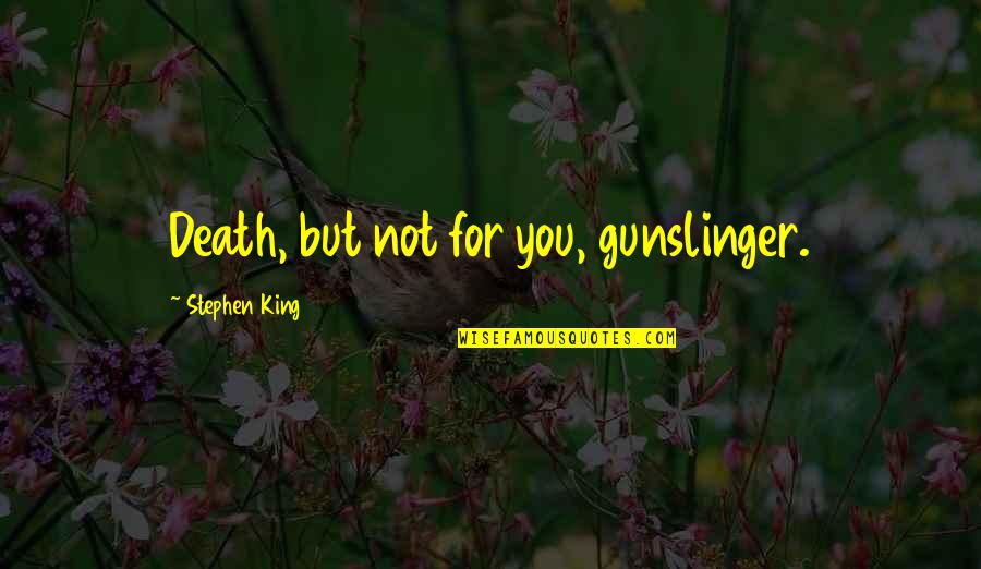 Stephen King The Gunslinger Quotes By Stephen King: Death, but not for you, gunslinger. Stephen King The Gunslinger Quotes By Stephen King: Death, but not for you, gunslinger.