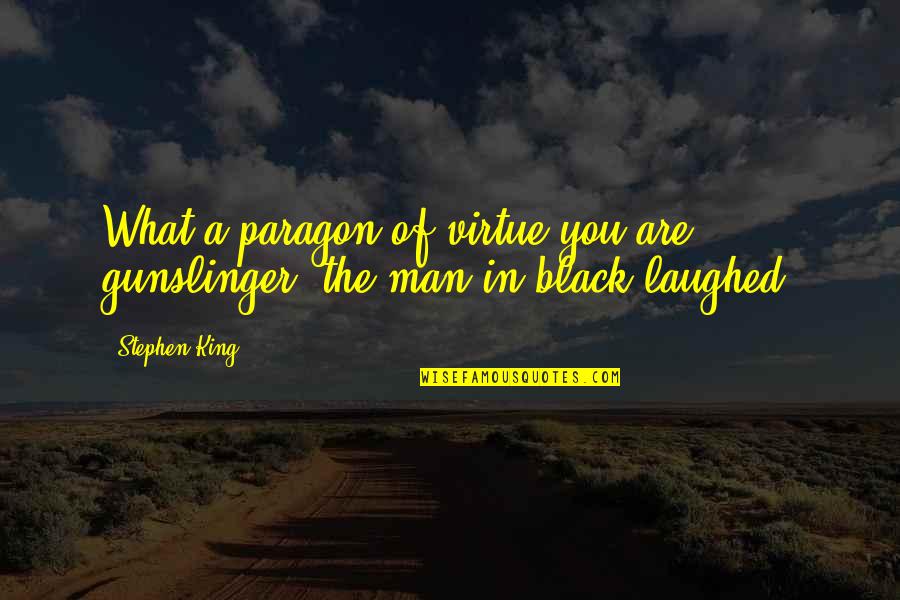 Stephen King The Gunslinger Quotes By Stephen King: What a paragon of virtue you are, gunslinger!