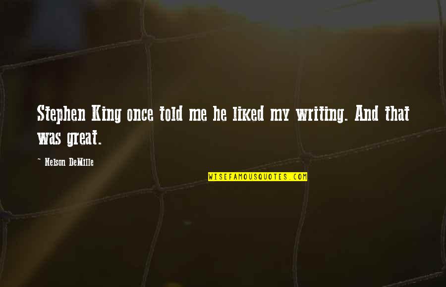 Stephen King's Writing Quotes By Nelson DeMille: Stephen King once told me he liked my