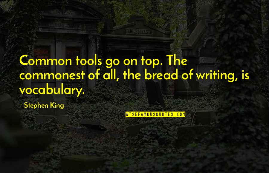 Stephen King's Writing Quotes By Stephen King: Common tools go on top. The commonest of