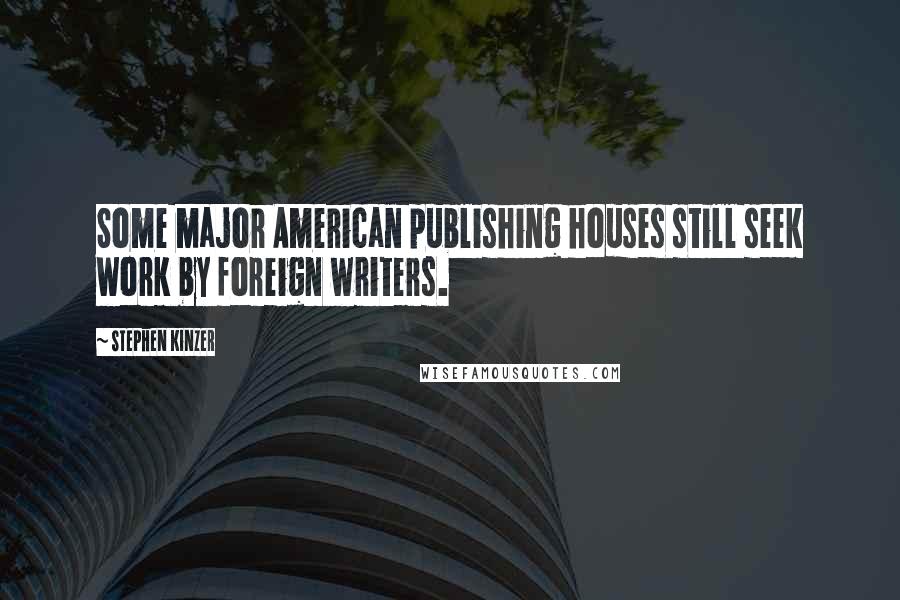 Stephen Kinzer quotes: Some major American publishing houses still seek work by foreign writers.