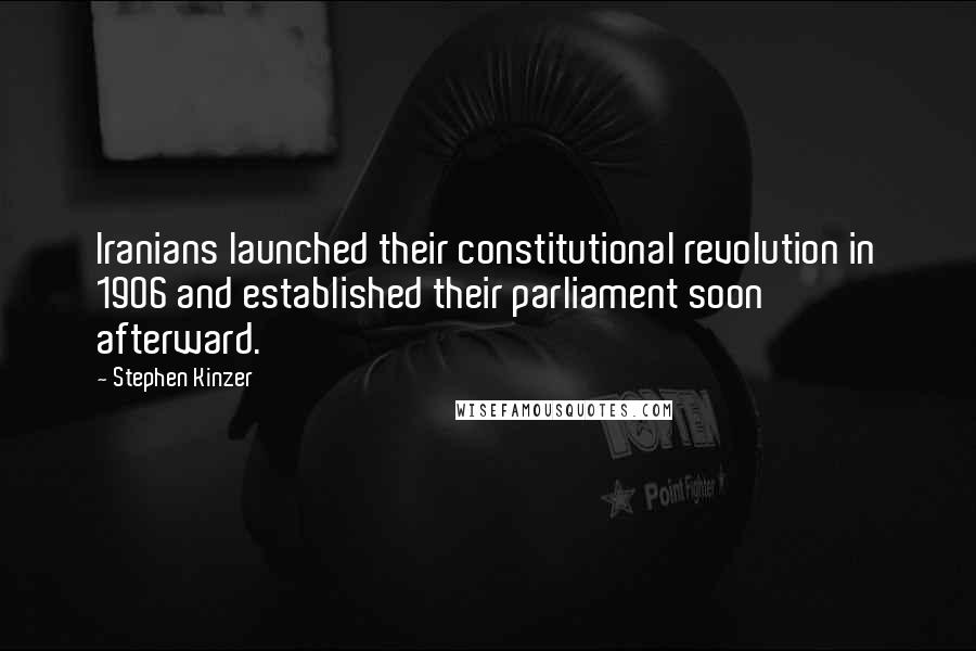 Stephen Kinzer quotes: Iranians launched their constitutional revolution in 1906 and established their parliament soon afterward. Stephen Kinzer quotes: Iranians launched their constitutional revolution in 1906 and established their parliament soon afterward.