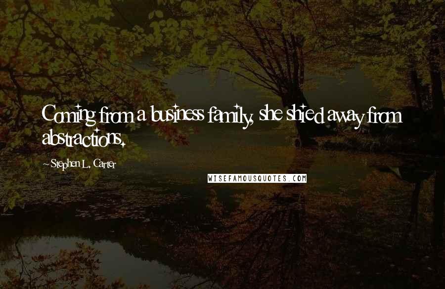 Stephen L. Carter quotes: Coming from a business family, she shied away from abstractions.