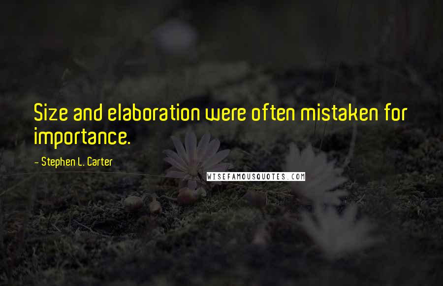 Stephen L. Carter quotes: Size and elaboration were often mistaken for importance.