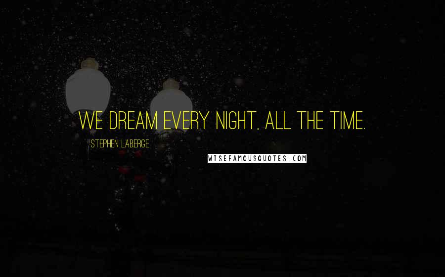 Stephen LaBerge quotes: We dream every night, all the time.