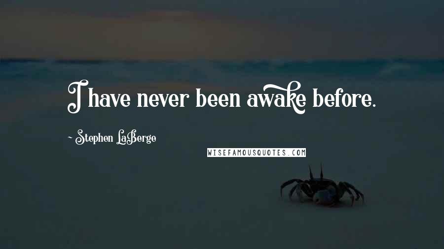 Stephen LaBerge quotes: I have never been awake before.