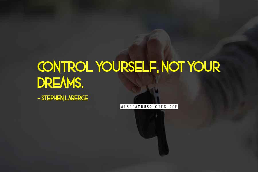 Stephen LaBerge quotes: Control yourself, not your dreams.