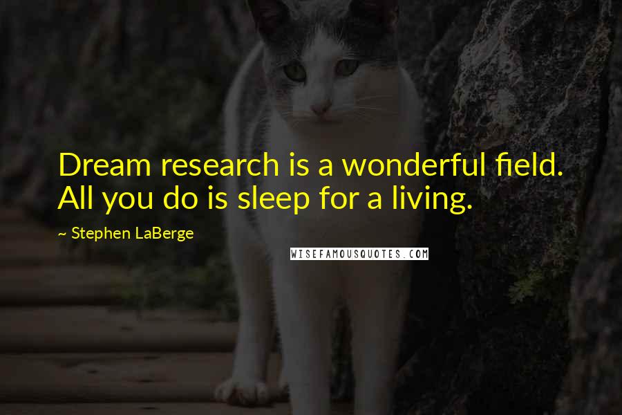 Stephen LaBerge quotes: Dream research is a wonderful field. All you do is sleep for a living.