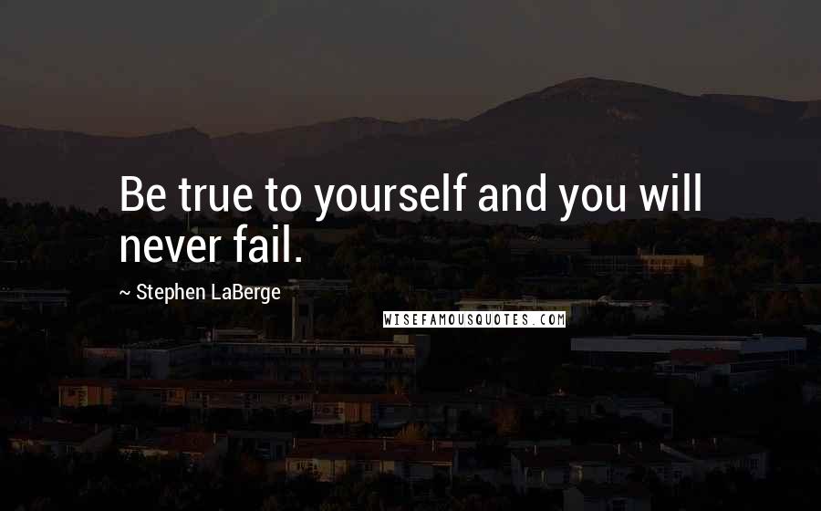 Stephen LaBerge quotes: Be true to yourself and you will never fail.