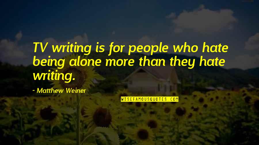 Stephen Laine Quotes By Matthew Weiner: TV writing is for people who hate being