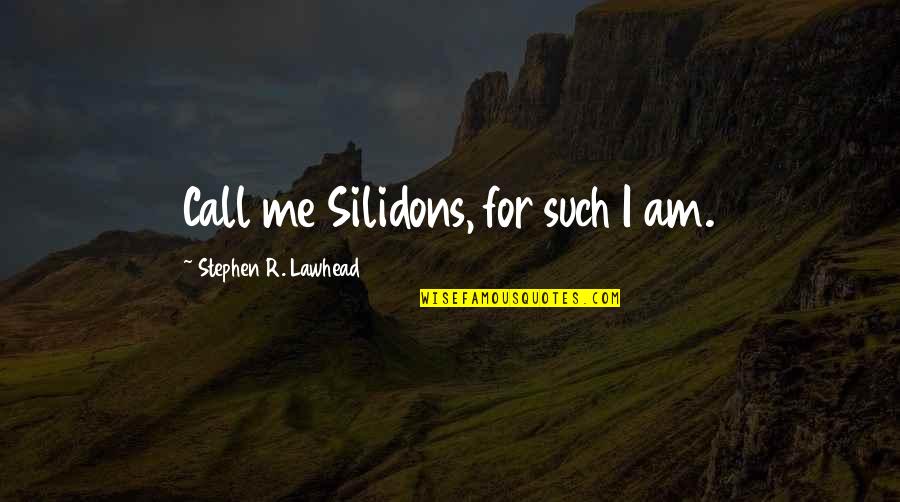 Stephen Lawhead Quotes By Stephen R. Lawhead: Call me Silidons, for such I am.