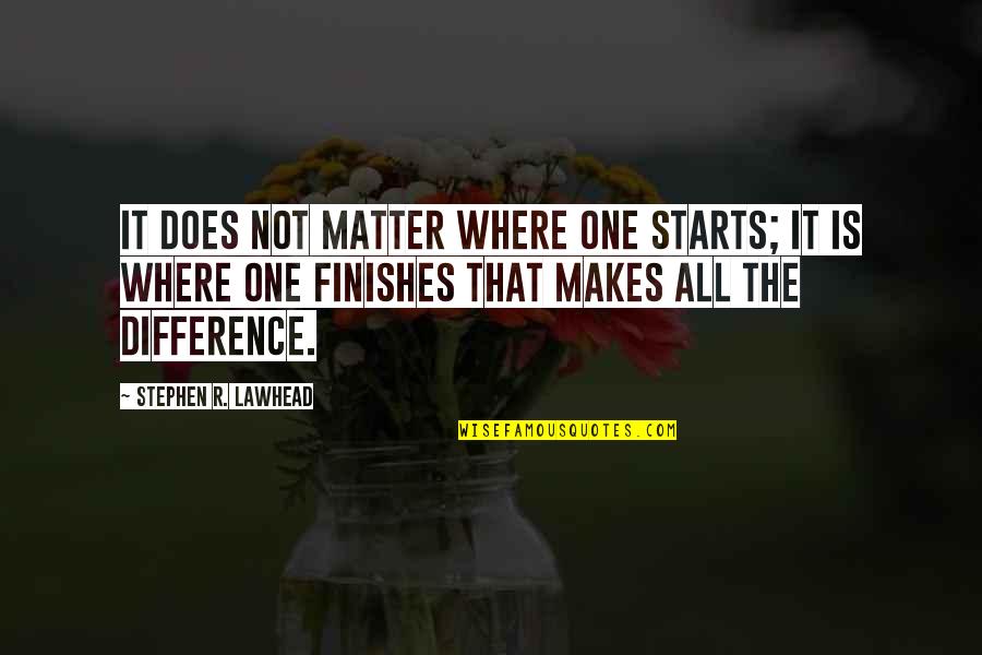 Stephen Lawhead Quotes By Stephen R. Lawhead: It does not matter where one starts; it