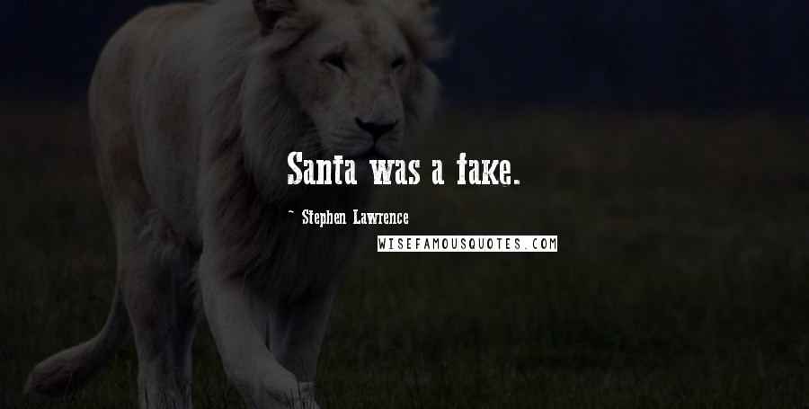 Stephen Lawrence quotes: Santa was a fake.