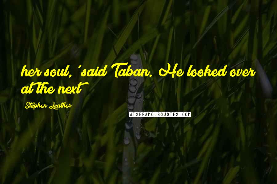 Stephen Leather quotes: her soul,' said Taban. He looked over at the next