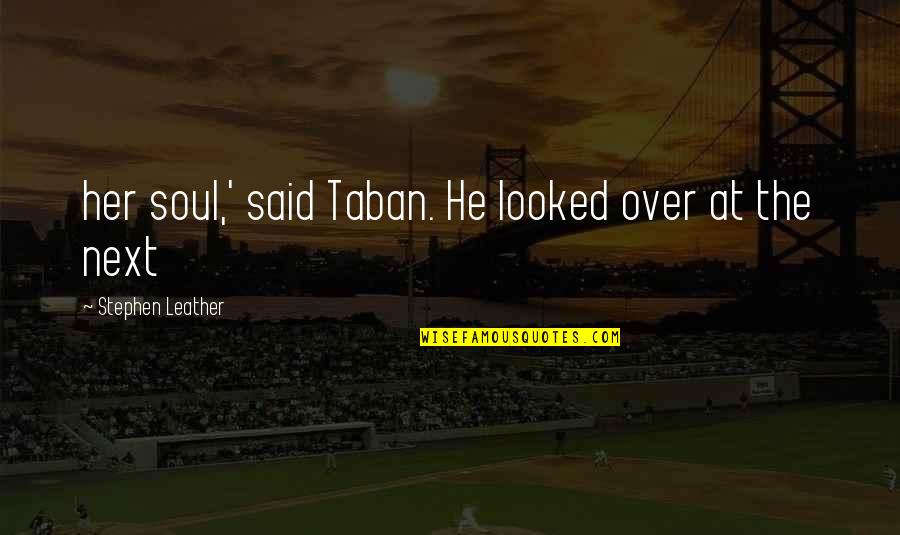 Stephen Leather Quotes By Stephen Leather: her soul,' said Taban. He looked over at Stephen Leather Quotes By Stephen Leather: her soul,' said Taban. He looked over at