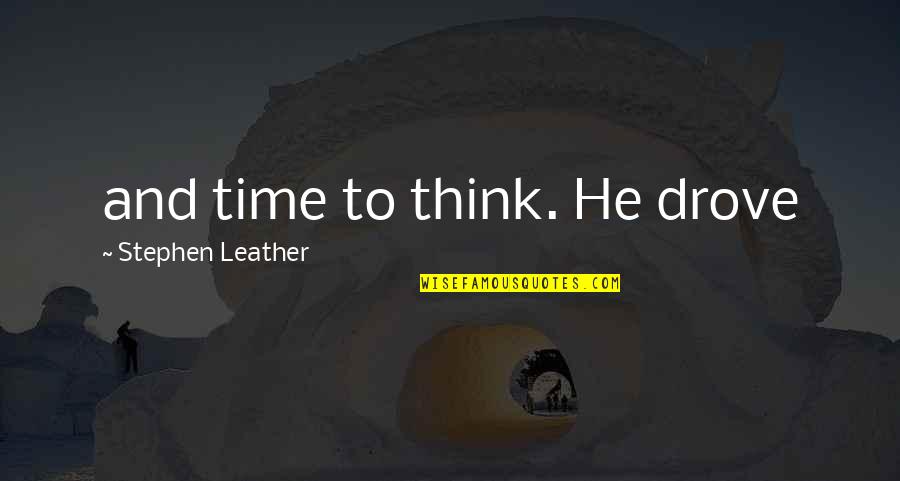Stephen Leather Quotes By Stephen Leather: and time to think. He drove