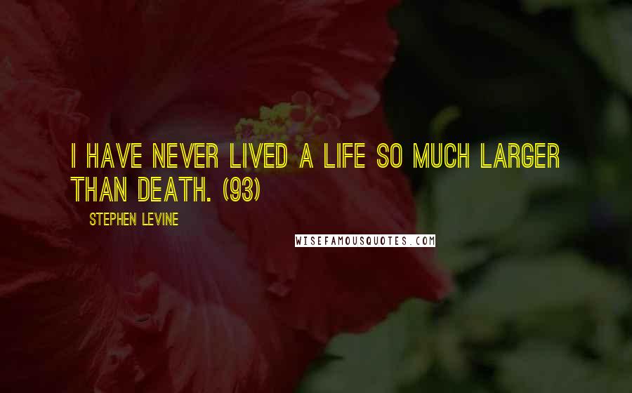 Stephen Levine quotes: I have never lived a life so much larger than death. (93)