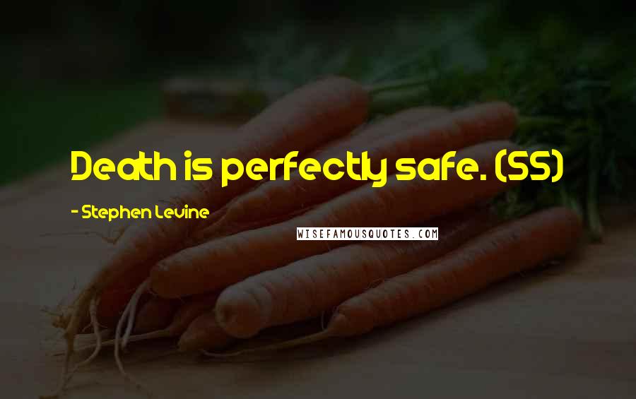 Stephen Levine quotes: Death is perfectly safe. (55)