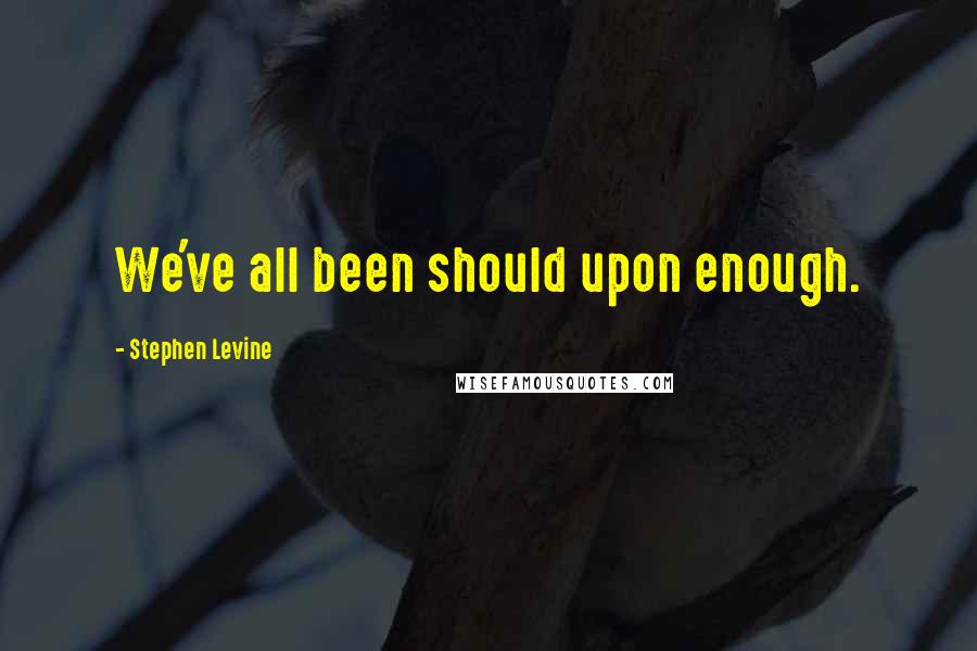 Stephen Levine quotes: We've all been should upon enough.