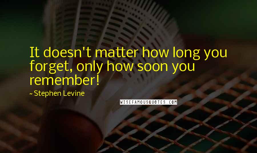 Stephen Levine quotes: It doesn't matter how long you forget, only how soon you remember!